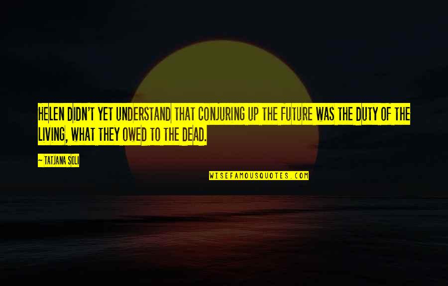 Alicart Quotes By Tatjana Soli: Helen didn't yet understand that conjuring up the