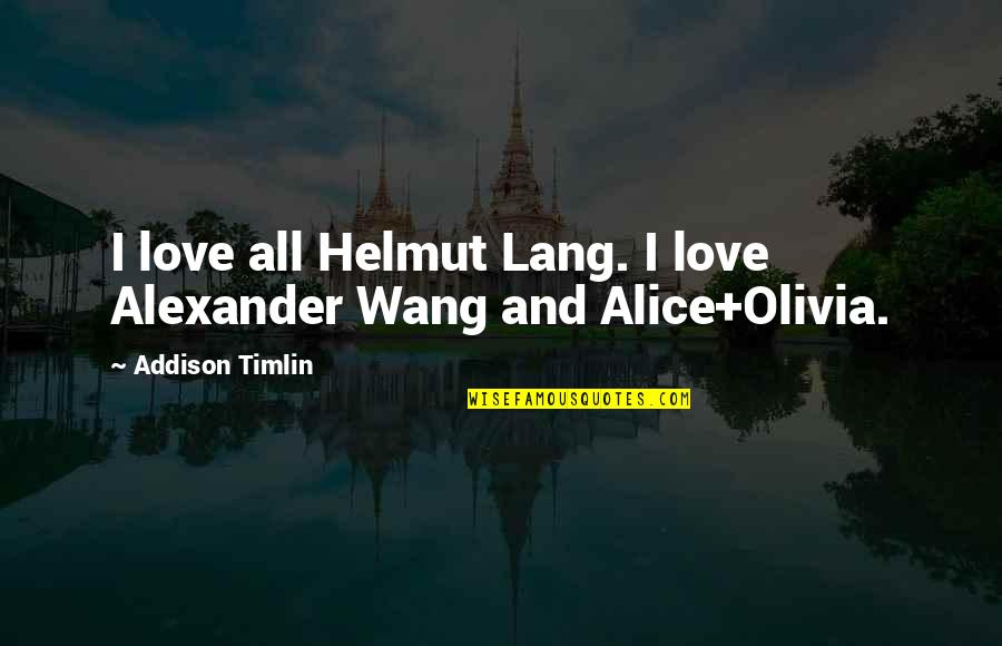 Alice And Olivia Quotes By Addison Timlin: I love all Helmut Lang. I love Alexander