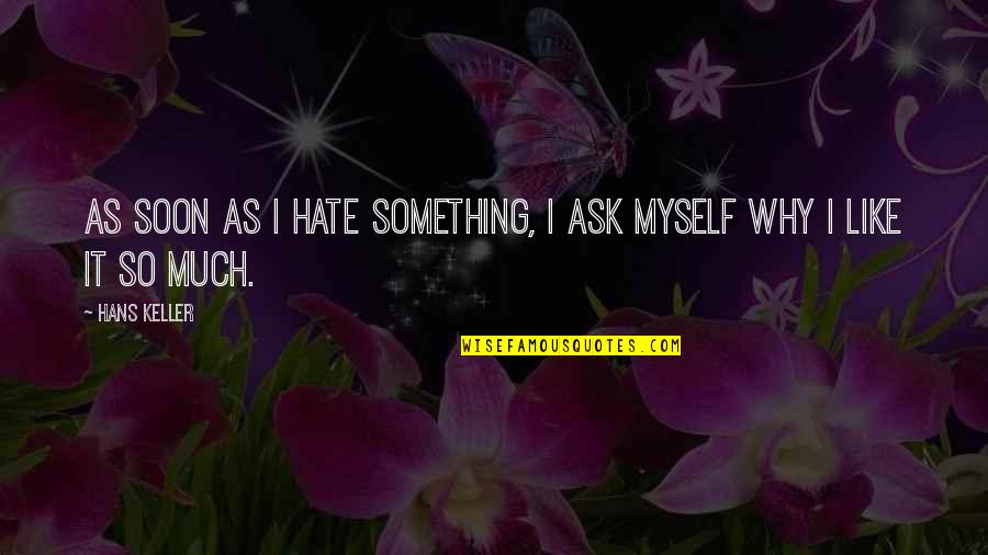 Alice And Olivia Quotes By Hans Keller: As soon as I hate something, I ask