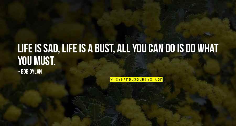 Alice And Wonderland Flower Quotes By Bob Dylan: Life is sad, life is a bust, all