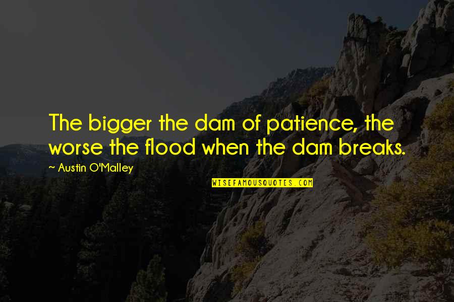 Alice Ann Munro Quotes By Austin O'Malley: The bigger the dam of patience, the worse