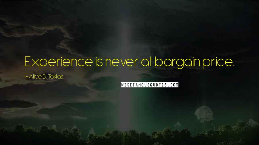 Alice B. Toklas quotes: Experience is never at bargain price.