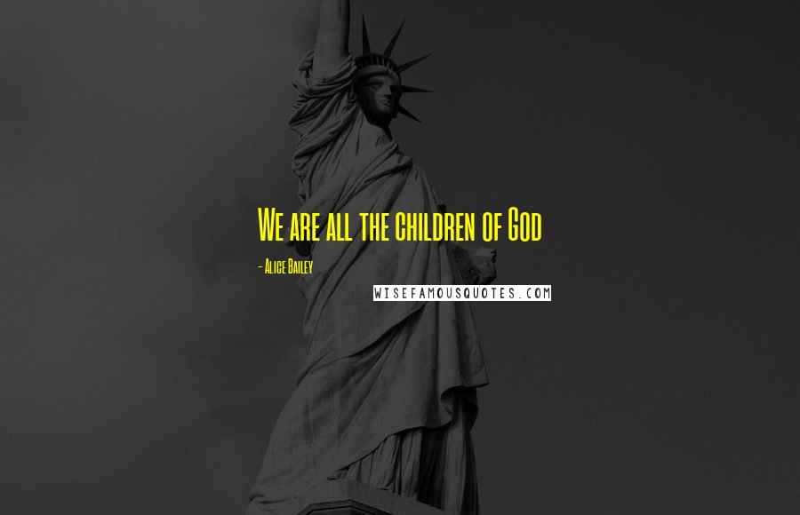 Alice Bailey quotes: We are all the children of God