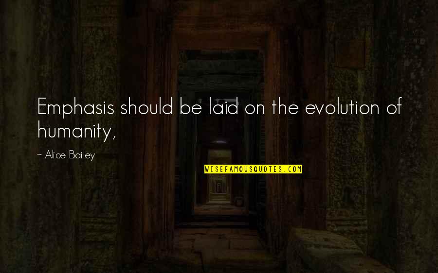 Alice Bailey Quotes By Alice Bailey: Emphasis should be laid on the evolution of Alice Bailey Quotes By Alice Bailey: Emphasis should be laid on the evolution of