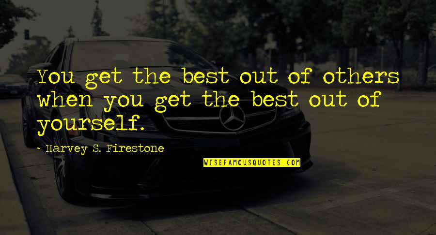 Alice Baskerville Quotes By Harvey S. Firestone: You get the best out of others when