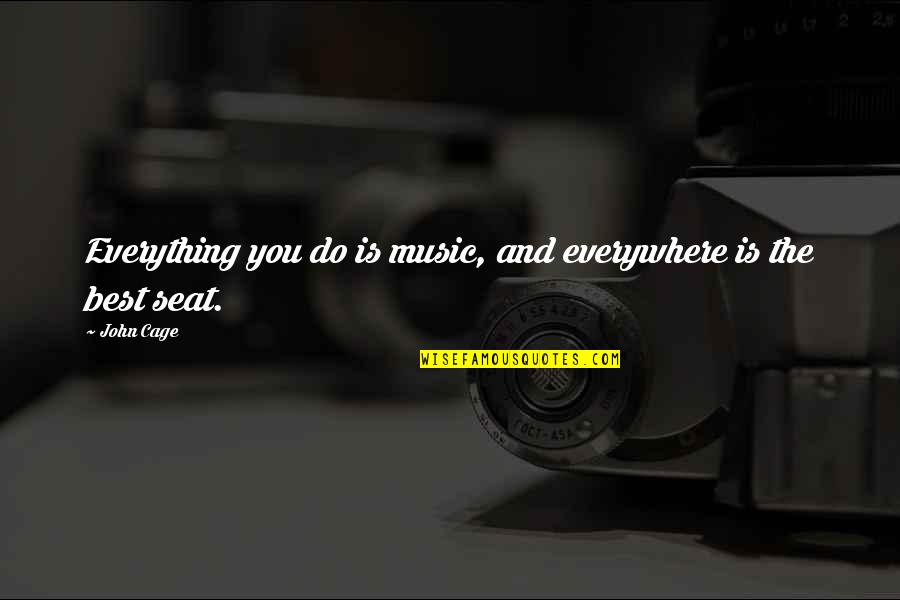 Alice Beineke Quotes By John Cage: Everything you do is music, and everywhere is