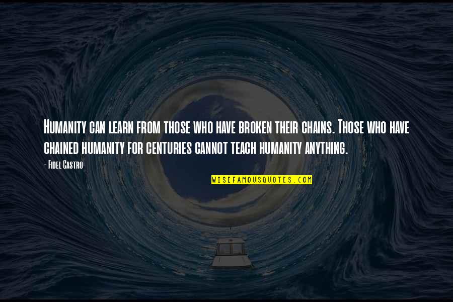 Alice Bloch Quotes By Fidel Castro: Humanity can learn from those who have broken Alice Bloch Quotes By Fidel Castro: Humanity can learn from those who have broken