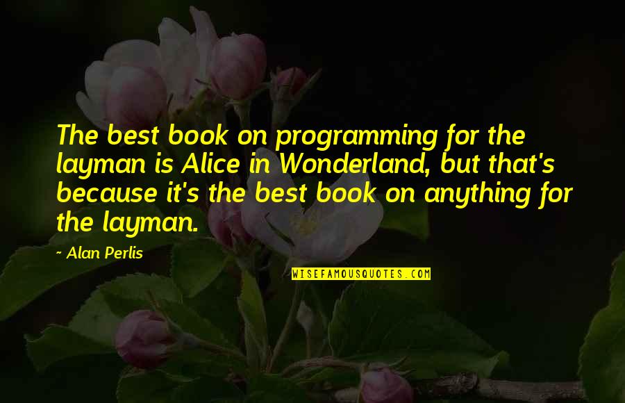 Alice Book Quotes By Alan Perlis: The best book on programming for the layman Alice Book Quotes By Alan Perlis: The best book on programming for the layman