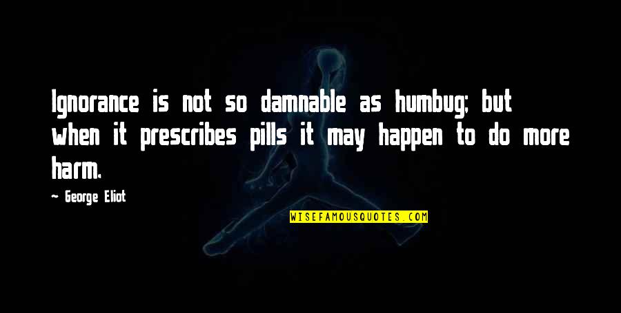Alice Booker Quotes By George Eliot: Ignorance is not so damnable as humbug; but