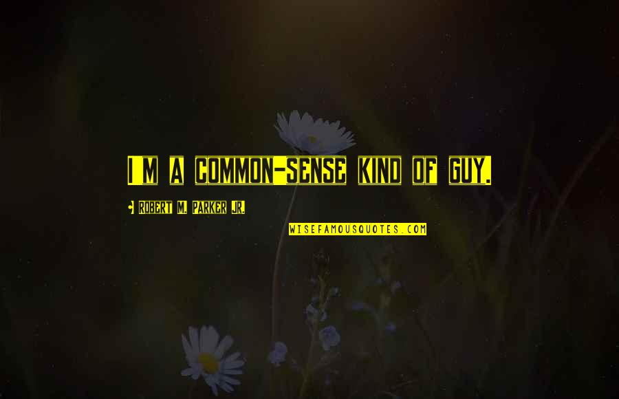 Alice Booker Quotes By Robert M. Parker Jr.: I'm a common-sense kind of guy.