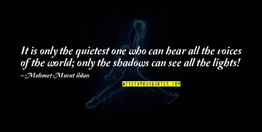 Alice Bova Quotes By Mehmet Murat Ildan: It is only the quietest one who can