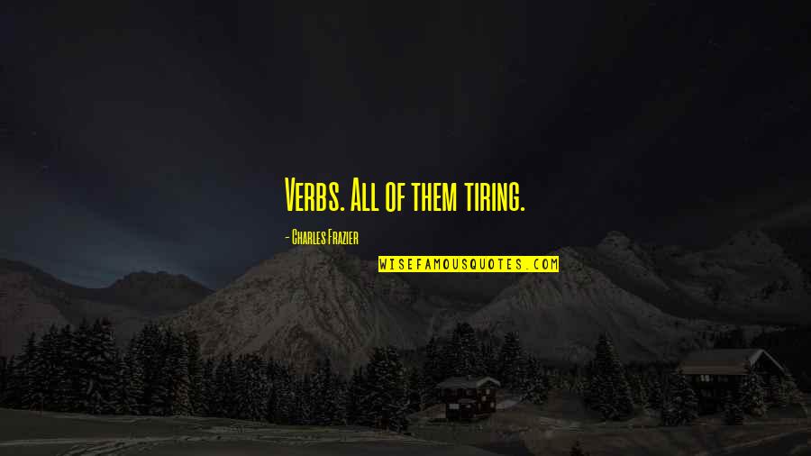 Alice Bumby Quotes By Charles Frazier: Verbs. All of them tiring. Alice Bumby Quotes By Charles Frazier: Verbs. All of them tiring.