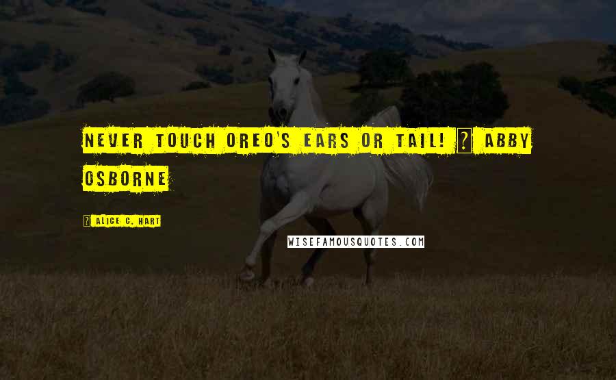 Alice C. Hart quotes: Never touch Oreo's ears or tail! ~ Abby Osborne