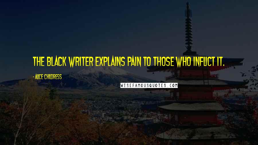 Alice Childress quotes: The Black writer explains pain to those who inflict it.