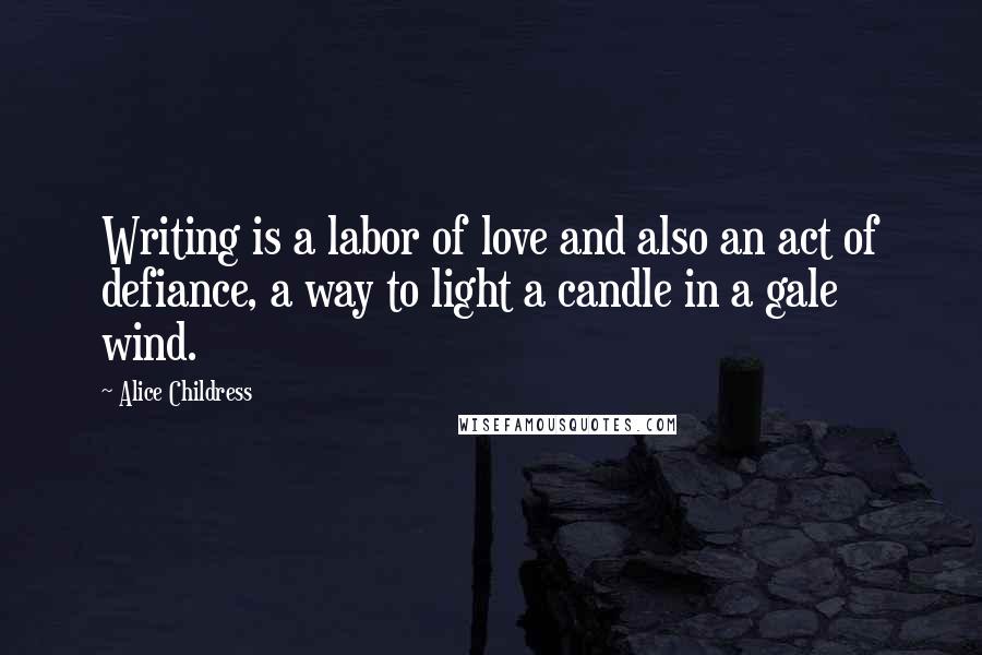 Alice Childress quotes: Writing is a labor of love and also an act of defiance, a way to light a candle in a gale wind.