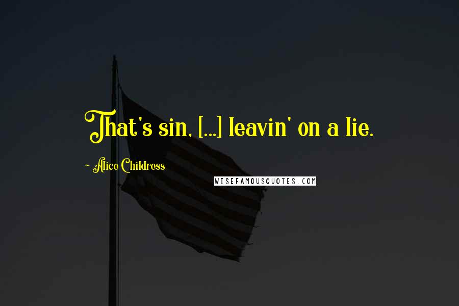 Alice Childress quotes: That's sin, [...] leavin' on a lie.
