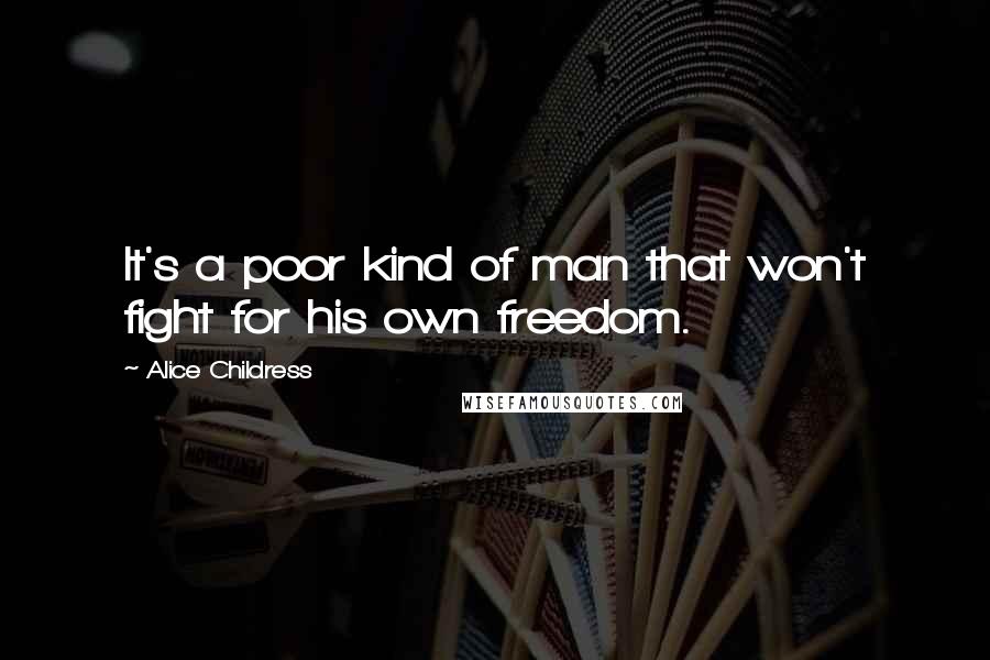 Alice Childress quotes: It's a poor kind of man that won't fight for his own freedom.
