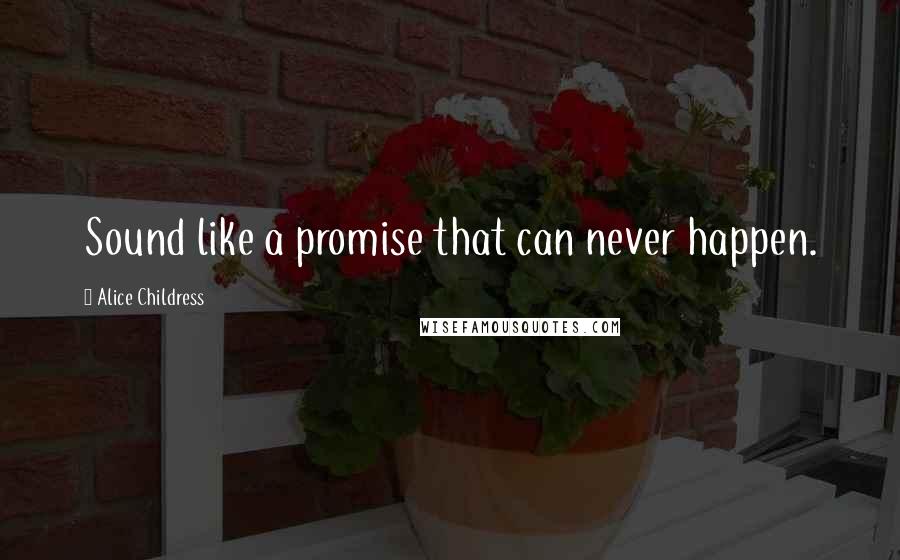 Alice Childress quotes: Sound like a promise that can never happen.