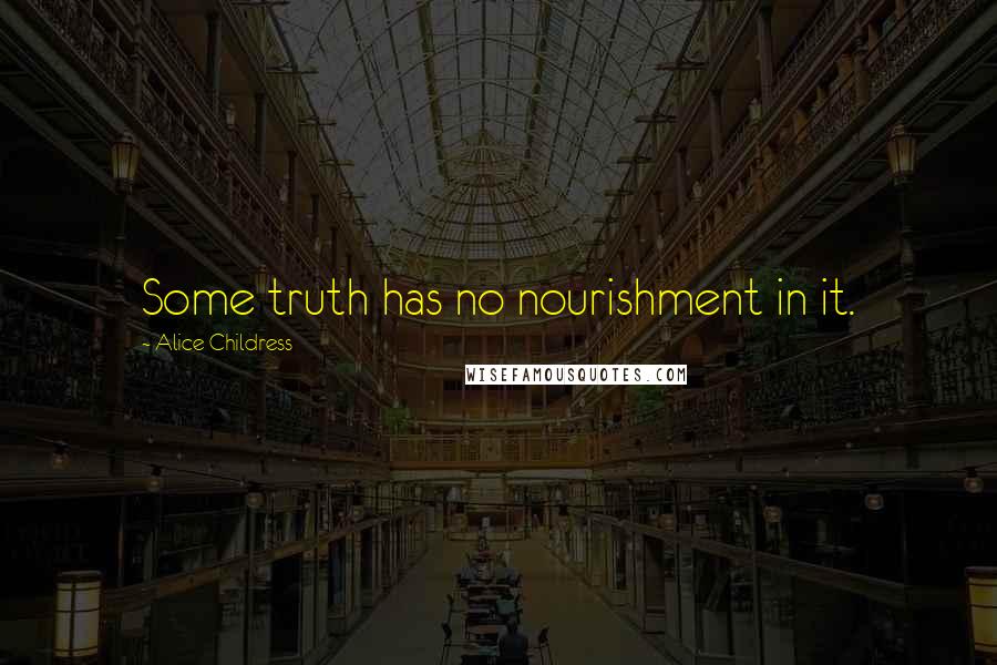 Alice Childress quotes: Some truth has no nourishment in it.