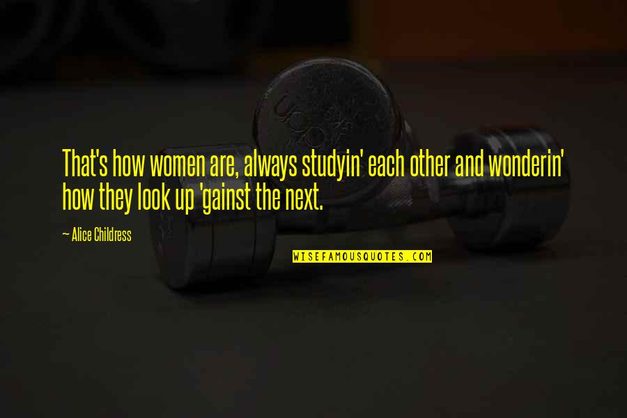 Alice Childress Quotes By Alice Childress: That's how women are, always studyin' each other