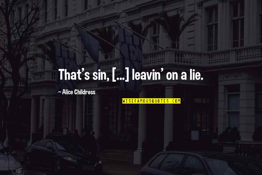 Alice Childress Quotes By Alice Childress: That's sin, [...] leavin' on a lie.