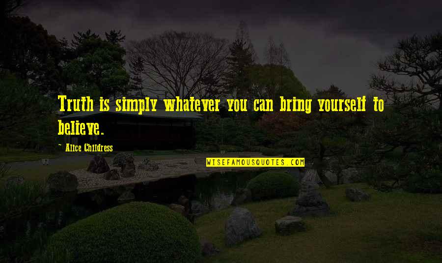 Alice Childress Quotes By Alice Childress: Truth is simply whatever you can bring yourself Alice Childress Quotes By Alice Childress: Truth is simply whatever you can bring yourself
