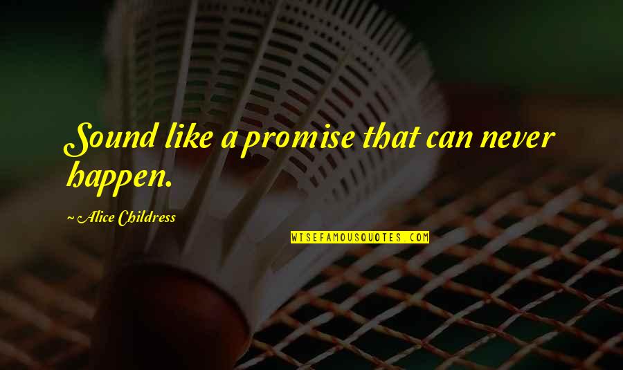 Alice Childress Quotes By Alice Childress: Sound like a promise that can never happen. Alice Childress Quotes By Alice Childress: Sound like a promise that can never happen.