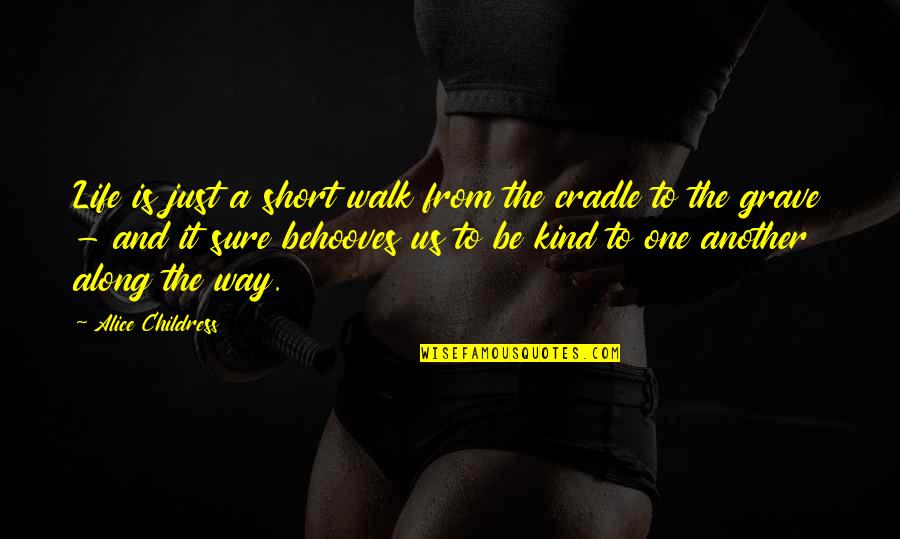Alice Childress Quotes By Alice Childress: Life is just a short walk from the Alice Childress Quotes By Alice Childress: Life is just a short walk from the