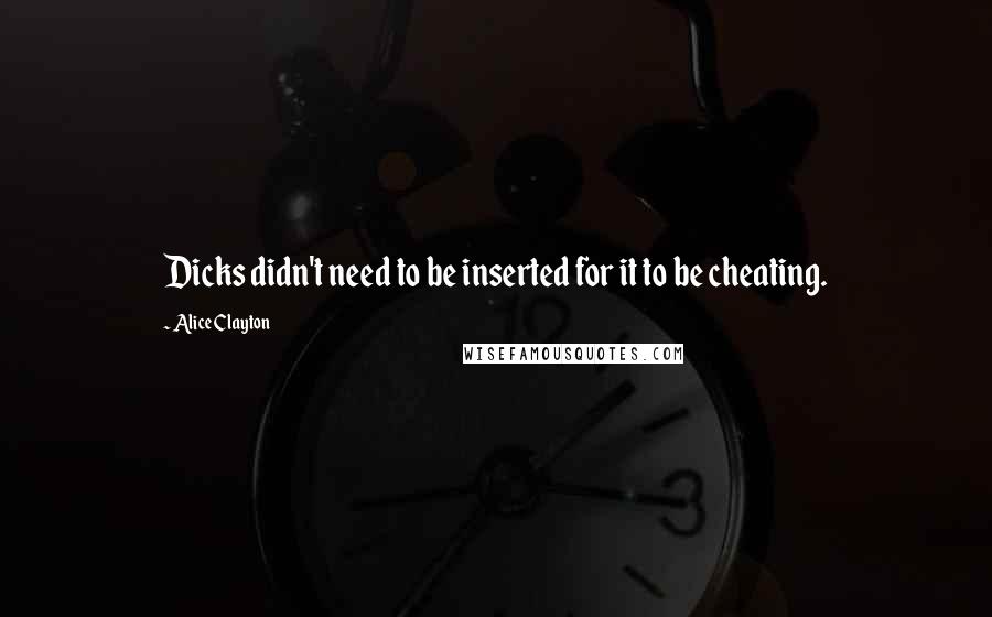 Alice Clayton quotes: Dicks didn't need to be inserted for it to be cheating.