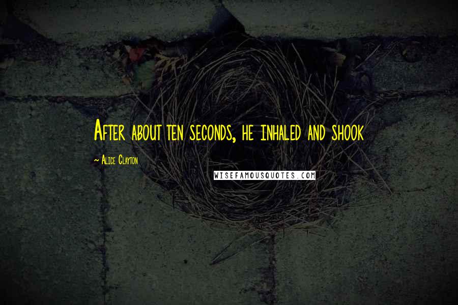 Alice Clayton quotes: After about ten seconds, he inhaled and shook