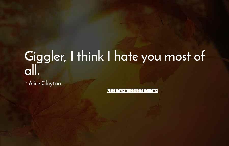 Alice Clayton quotes: Giggler, I think I hate you most of all.
