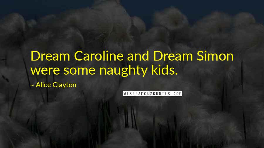Alice Clayton quotes: Dream Caroline and Dream Simon were some naughty kids.