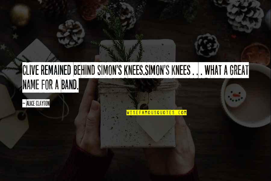 Alice Clayton Quotes By Alice Clayton: Clive remained behind Simon's knees.Simon's Knees . .