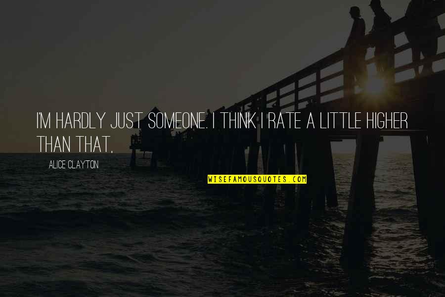 Alice Clayton Quotes By Alice Clayton: I'm hardly just someone. I think I rate