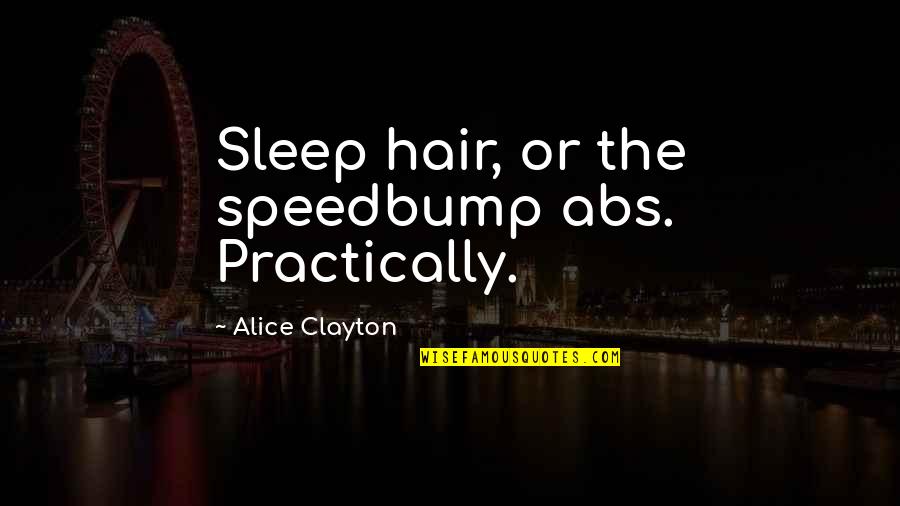 Alice Clayton Quotes By Alice Clayton: Sleep hair, or the speedbump abs. Practically.