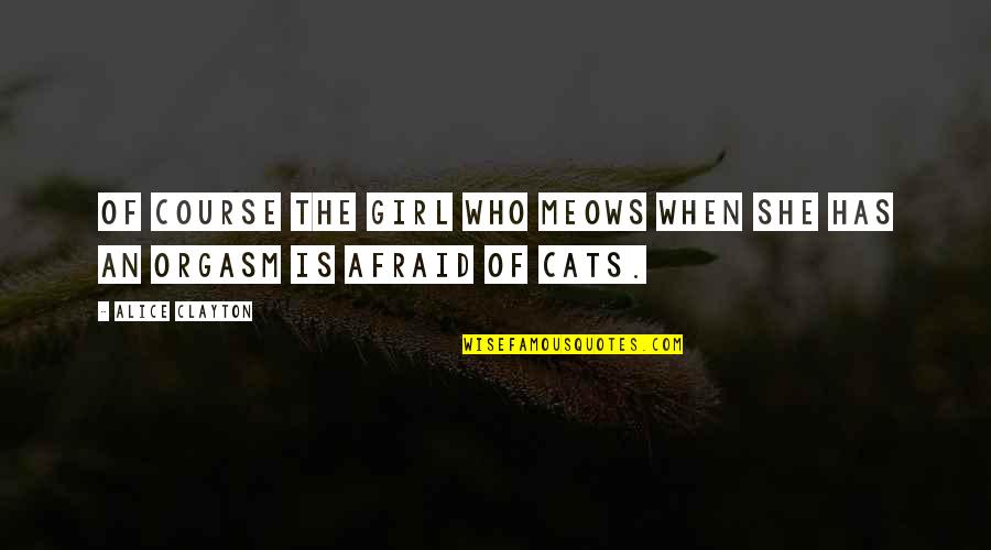 Alice Clayton Quotes By Alice Clayton: Of course the girl who meows when she