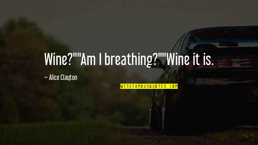 Alice Clayton Quotes By Alice Clayton: Wine?""Am I breathing?""Wine it is.