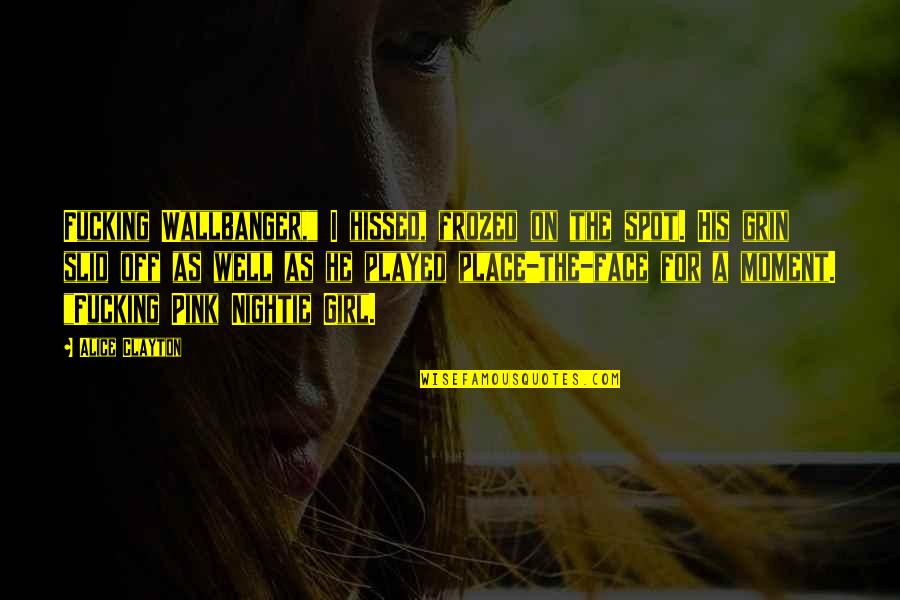 Alice Clayton Quotes By Alice Clayton: Fucking Wallbanger," I hissed, frozed on the spot.