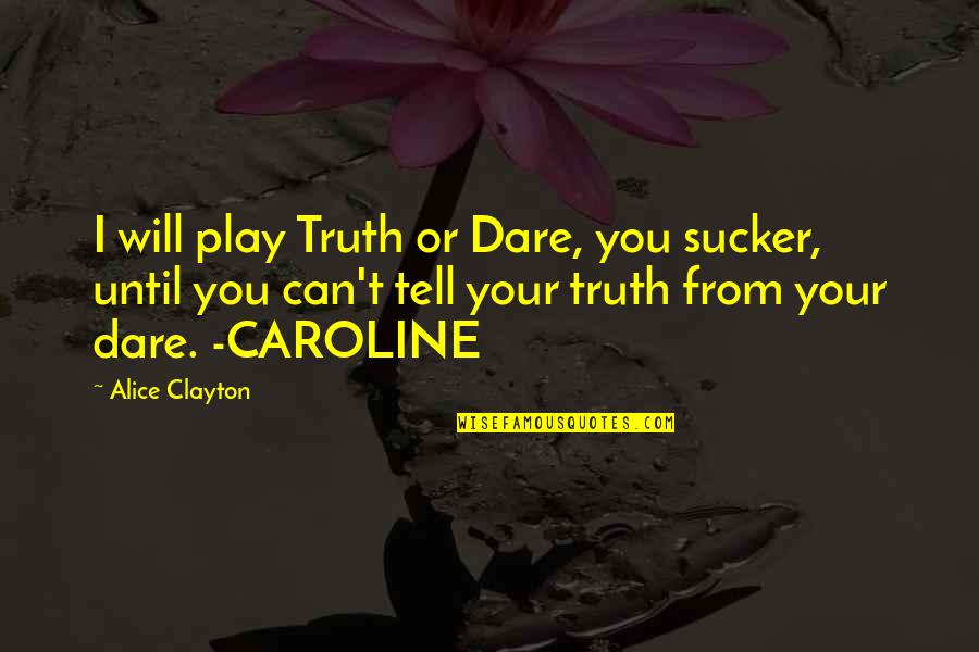 Alice Clayton Quotes By Alice Clayton: I will play Truth or Dare, you sucker,