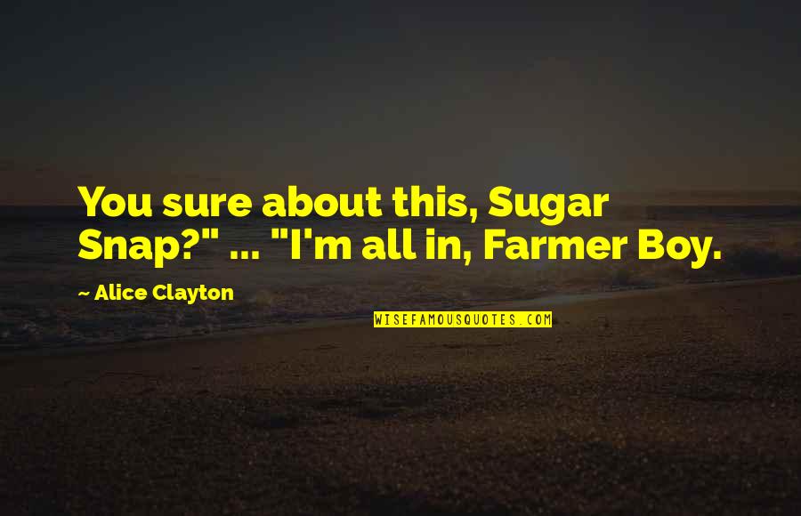 Alice Clayton Quotes By Alice Clayton: You sure about this, Sugar Snap?" ... "I'm