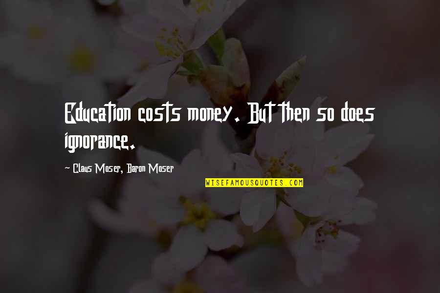 Alice Coachman Davis Quotes By Claus Moser, Baron Moser: Education costs money. But then so does ignorance.