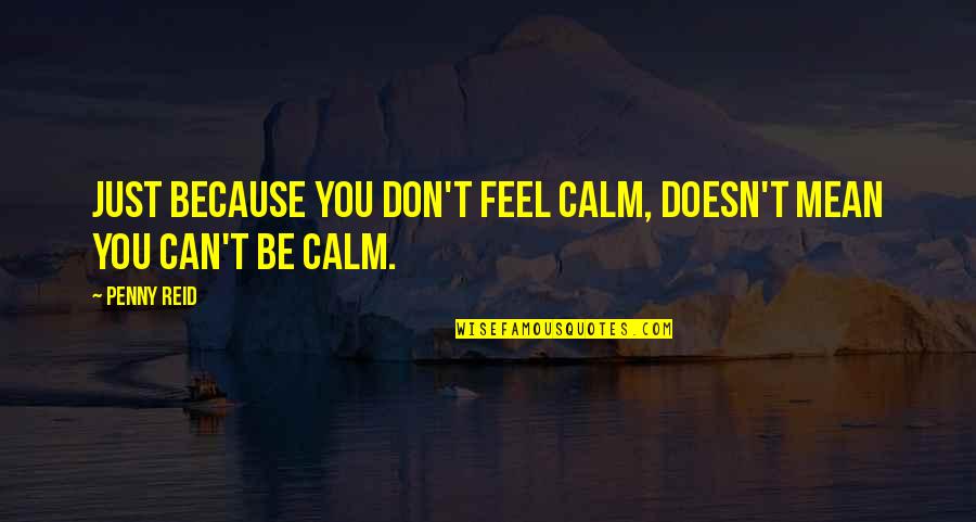 Alice Coachman Quotes By Penny Reid: Just because you don't feel calm, doesn't mean