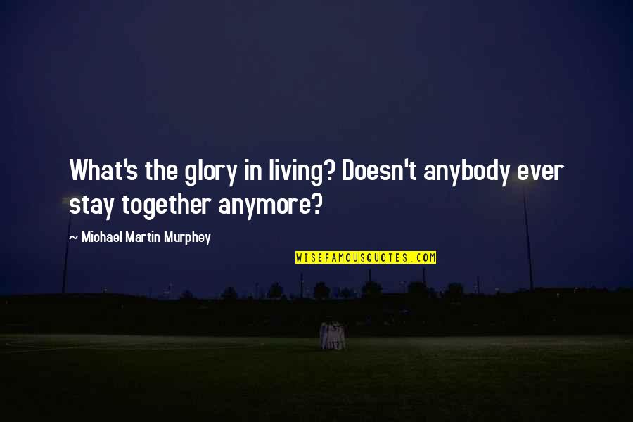 Alice Cogswell Quotes By Michael Martin Murphey: What's the glory in living? Doesn't anybody ever
