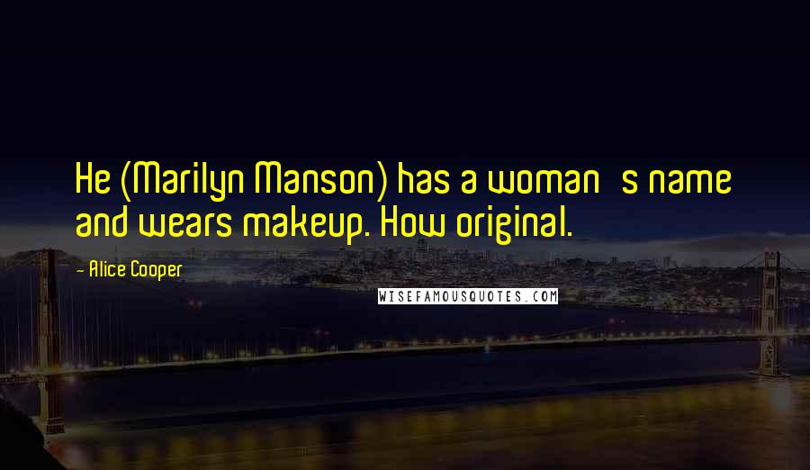 Alice Cooper quotes: He (Marilyn Manson) has a woman's name and wears makeup. How original.