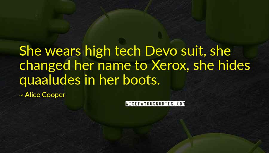 Alice Cooper quotes: She wears high tech Devo suit, she changed her name to Xerox, she hides quaaludes in her boots.
