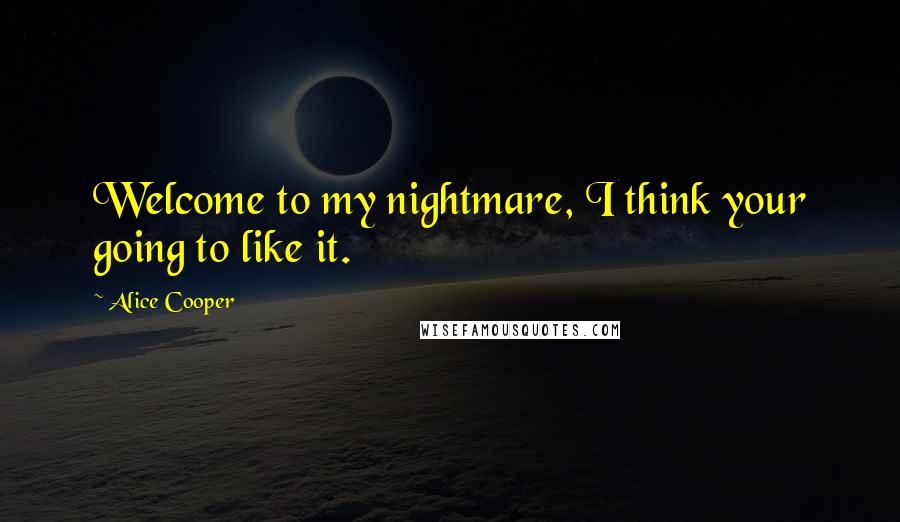 Alice Cooper quotes: Welcome to my nightmare, I think your going to like it.