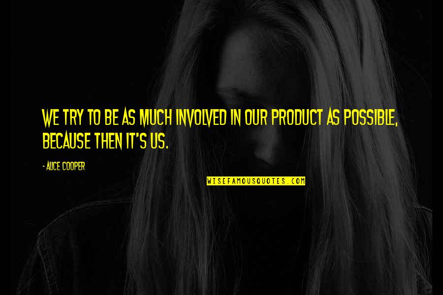 Alice Cooper Quotes By Alice Cooper: We try to be as much involved in