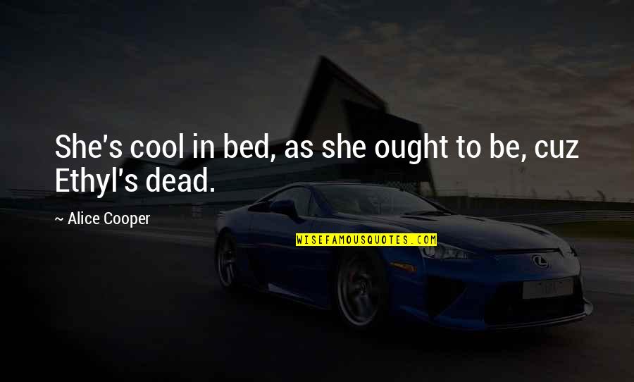 Alice Cooper Quotes By Alice Cooper: She's cool in bed, as she ought to Alice Cooper Quotes By Alice Cooper: She's cool in bed, as she ought to