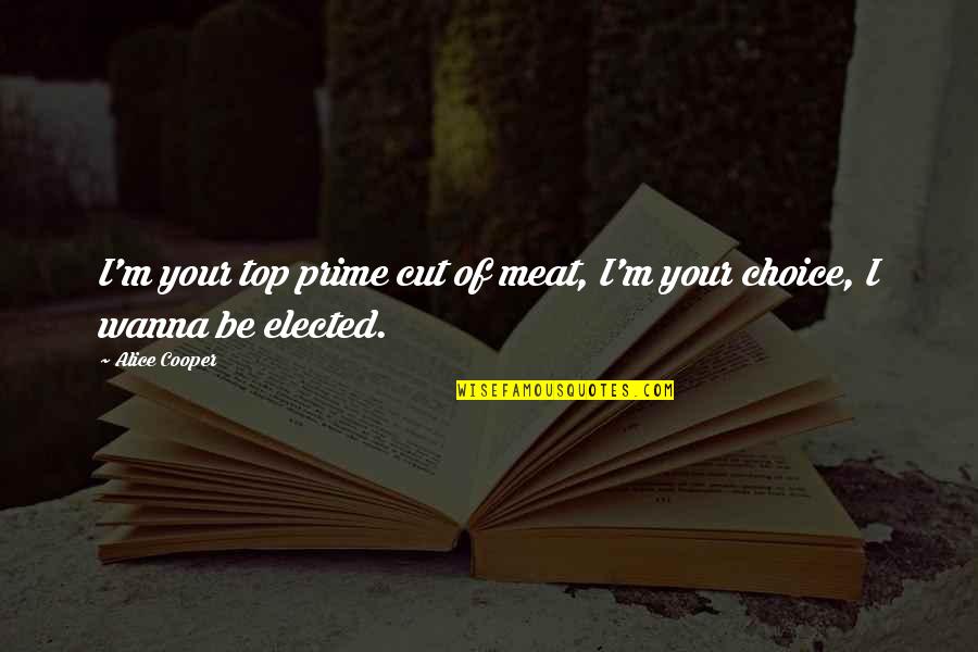 Alice Cooper Quotes By Alice Cooper: I'm your top prime cut of meat, I'm