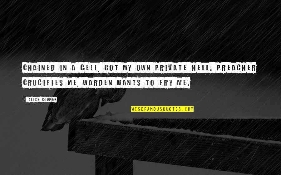 Alice Cooper Quotes By Alice Cooper: Chained in a cell, got my own private Alice Cooper Quotes By Alice Cooper: Chained in a cell, got my own private